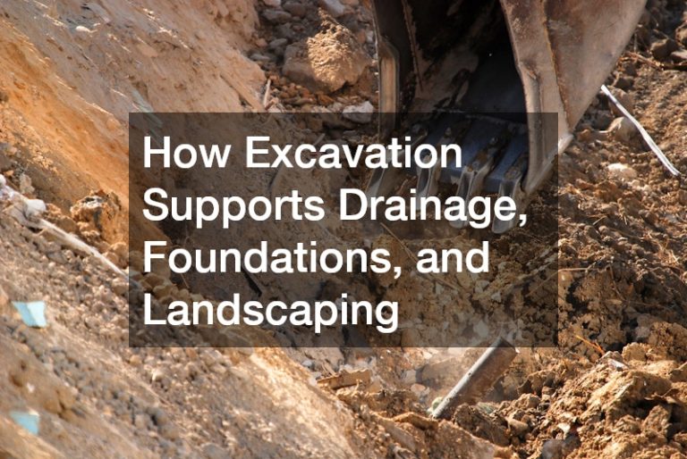 How Excavation Supports Drainage, Foundations, and Landscaping