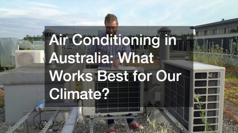 Air Conditioning in Australia  What Works Best for Our Climate?