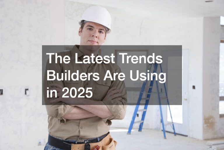 The Latest Trends Builders Are Using in 2025