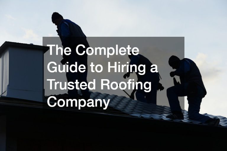 The Complete Guide to Hiring a Trusted Roofing Company