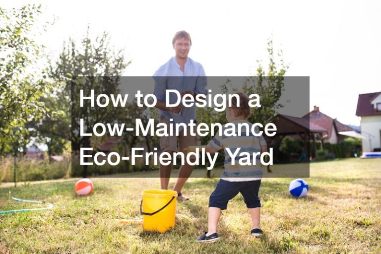 How to Design a Low-Maintenance Eco-Friendly Yard