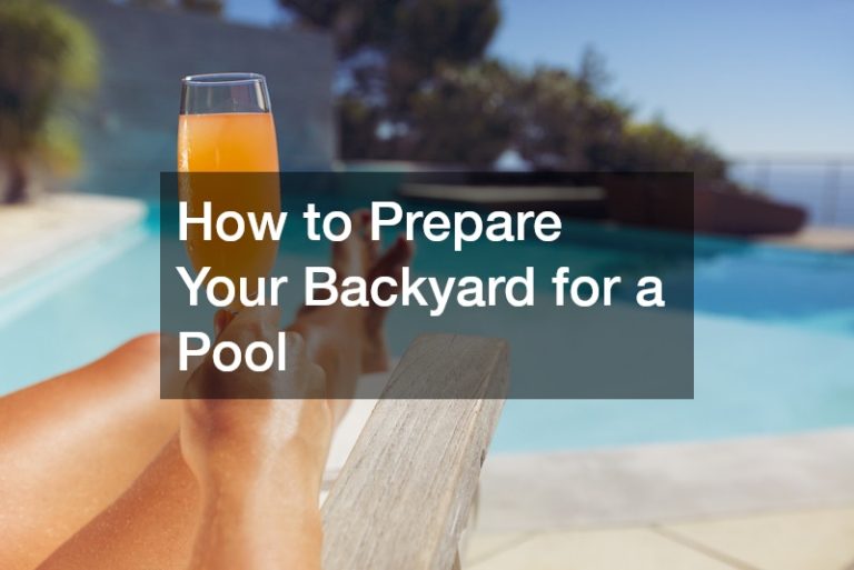 How to Prepare Your Backyard for a Pool
