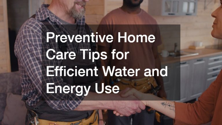 Preventative Home Care Tips for Efficient Water and Energy Use